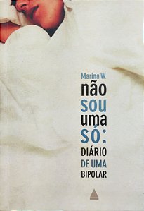 Não sou uma Só - Diário de uma Bipolar - Marina W.