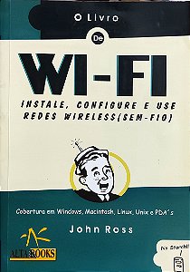 O Livro de Wifi - Instale, Configure e Use Redes Wireless (sem-fio) - John Ross
