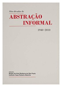 Oito Décadas de Abstração Informal - Felipe Chaimovich; Lauro Cavalcanti (Edição Bilíngue)