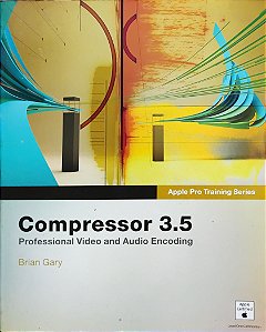 Apple Pro Training Series - Compressor 3.5 - Professional Video and Audio Encoding - Brian Gary