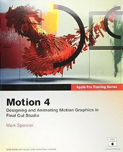 Apple Pro Training Series - Motion 4 - Designing and Animating Motion Graphics in Final Cut Studio - Mark Spencer