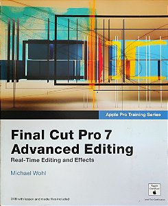 Apple Pro Training Series - Final Cut Pro 7 Advanced Editing - Real-Time Editing and Effects - Michael Wohl