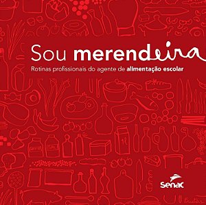 Sou Merendeira - Rotinas Profissionais do Agente de Alimentação Escolar - Editora Senac São Paulo