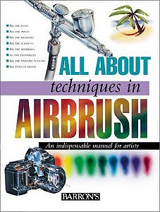 All About Techniques in Airbrush - An Indispensable Manual for Artists - Parramon's