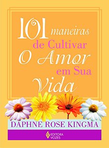 101 Maneiras de Cultivar o Amor em sua Vida - Daphne Rose Kingma