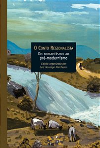 O Conto Regionalista - Do Romantismo ao Pré-Modernismo - Luiz Gonzaga Marchezan