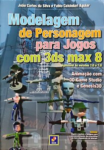 Modelagem de Personagem para Jogos com 3DS Max 8 - João Carlos da Silva; Fabio Calciolari Aguiar