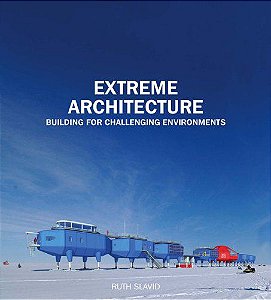 Extreme Architecture - Building for Challenging Environments - Ruth Slavid