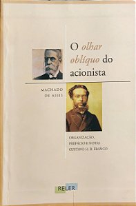 O Olhar Oblíquo do Acionista - Machado de Assis; Gustavo Franco