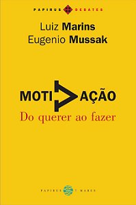 Motivação - Do Querer ao Fazer - Luiz Marins; Eugenio Mussak