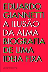 A Ilusão da Alma - Biografia de uma Ideia Fixa - Eduardo Giannetti