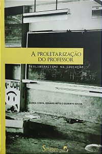 A Proletarização do Professor - Neoliberalismo na Educação - Áurea Costa; Edgard Neto; Gilberto Souza