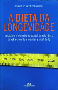 A Dieta da Longevidade - Brian M. Delaney; Lisa Walford