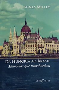 Da Hungria ao Brasil - Memórias que transbordam - Agnes Milley