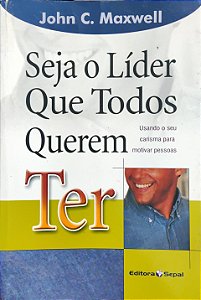 Seja o líder que todos querem ter - John C. Maxwell