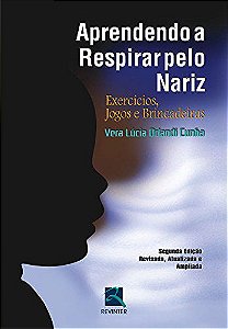 Aprendendo a Respirar pelo Nariz - Exercícios, Jogos e Brincadeiras - Vera Lúcia Orlandi Cunha