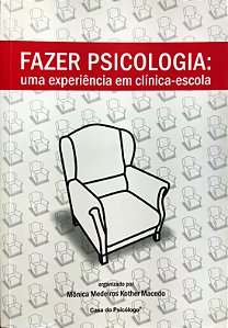 Fazer Psicologia - Uma Experiência em Clínica-Escola - Mônica Medeiros Kother Macedo