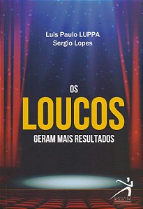 Os Loucos Geram mais Resultados - Luis Paulo Luppa; Sérgio Lopes