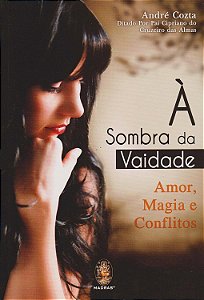 À Sombra da Vaidade - Amor, Magia e Conflitos - André Cozta (Pai Cipriano do Cruzeiro das Almas)