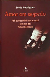 Amor em Segredo - As Histórias infiéis que aprendi com meu Pai, Nelson Rodrigues - Sonia Rodrigues