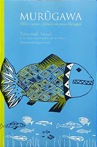Murugawa - Mitos, contos e fábulas do povo Maraguá - Yaguarê Yamã