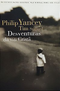 Desventuras da Vida Cristã - Philip Yancey; Tim Stafford