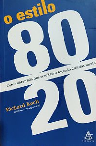 O Estilo 80/20 - Como obter 80% dos resultados focando 20% das tarefas - Richard Koch