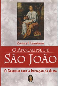 O Apocalipse de São João - O caminho para a iniciação da Alma - Zachary F. Lansdowne