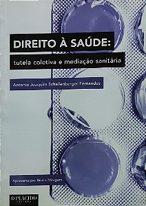 Direito à Saúde - Tutela Coletiva e Medicação Sanitária - Antonio Joaquim Schellenberger Fernandes