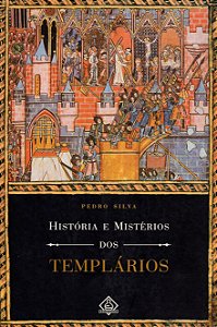 História e Mistérios dos Templários - Pedro Silva