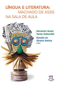 Língua e Literatura - Machado de Assis na Sala de Aula - Alexandre Huady; Ronaldo de Oliveira Batista