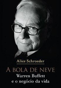 A Bola de Neve - Warren Buffett e o Negócio da Vida - Alice Schroeder