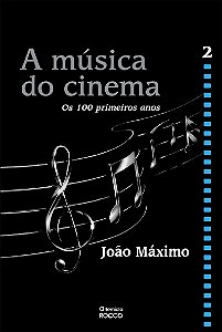 A Música do Cinema - Volume 2 - Os 100 Primeiros Anos - João Máximo