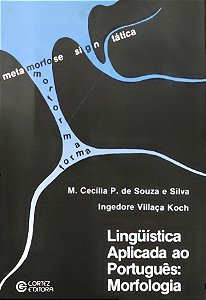 Linguística Aplicada ao Português - Morfologia - M. Cecília P. de Souza e Silva; Ingedore Villaça Koch