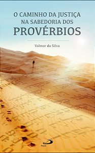 O Caminho da Justiça na Sabedoria dos Provérbios - Valmor da Silva