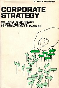 Corporate Strategy - And analytic approach to business policy for growth and expansion - H. Igor Ansoff
