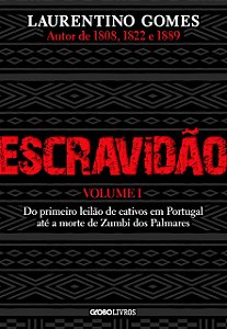 Escravidão - Volume 1 - Do Primeiro Leilão de Cativos em Portugal até a Morte de Zumbi dos Palmares - Laurentino Gomes