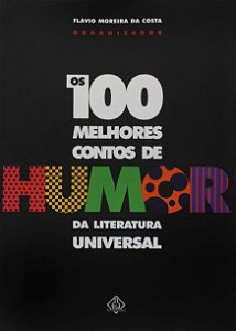 Os 100 Melhores Contos de Humor da Literatura Universal - Flávio Moreira da Costa