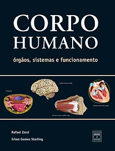 Corpo Humano - Órgãos, Sistemas e Funcionamento - Rafael Zorzi; Iriam Gomes Starling
