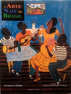 A Arte Naif no Brasil - Jacques Ardies; Geraldo Edson de Andrade