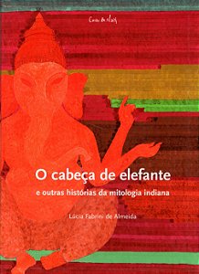 O Cabeça de Elefante e Outras Histórias da Mitologia Indiana - Lúcia Fabrini de Almeida