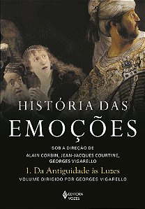 História das Emoções - Volume 1 - Da Antiguidade às Luzes - Georges Vigarello; Jean-Jacques Courtine; Alain Corbin