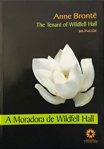 A Moradora de Wildfell Hall - The Tenant of Wildfell Hall - Anne Bronte (Edição Bilíngue)