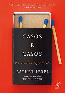 Casos e Casos - Repensando a Infidelidade - Esther Perel