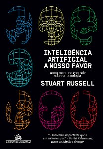 Inteligência Artificial a Nosso Favor - Como Manter o Controle sobre a Tecnologia - Stuart Russell