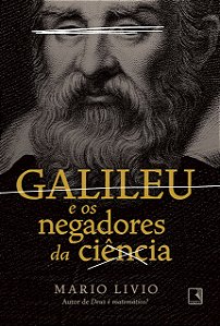 Galileu e os Negadores da Ciência - Mario Livio