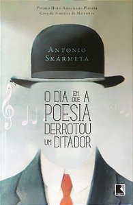 O Dia em que a Poesia Derrotou um Ditador - Antonio Skármeta