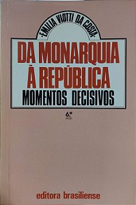 Da Monarquia à República - Momentos Decisivos - Emília Viotti da Costa