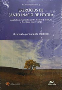 Exercícios de Santo Inácio de Loyola - O Caminho para a Saúde Espiritual - Pe. Alexandrino Monteiro;  Vários Autores