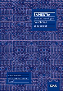 Sapientia - Uma Arqueologia de Saberes Esquecidos - Christoph Wulf; Norval Baitello Junior